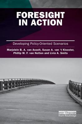 Foresight in Action: Developing Policy-Oriented Scenarios - van Asselt, Marjolein (Editor), and van 't Klooster, Susan (Editor)