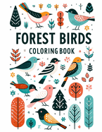 Forest Birds Coloring Book: Beauty of Nature Meets the Majesty of Birds, Each Page Offers a Mesmerizing Glimpse into the Diverse and Colorful World of Forest Birds, Ready for You to Color, Customize, and Admire