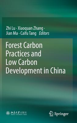 Forest Carbon Practices and Low Carbon Development in China - Lu, Zhi (Editor), and Zhang, Xiaoquan (Editor), and Ma, Jian (Editor)