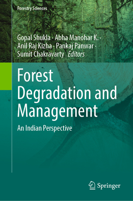 Forest Degradation and Management: An Indian Perspective - Shukla, Gopal (Editor), and Manohar K., Abha (Editor), and Raj Kizha, Anil (Editor)