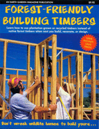 Forest Friendly Building Timbers: Learn How to Use Plantation Grown or Recycled Timbers Instead of Native Forest Timbers When Next You Build, Renovate, or Design