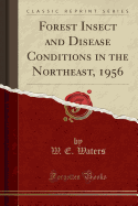 Forest Insect and Disease Conditions in the Northeast, 1956 (Classic Reprint)