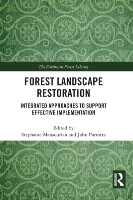 Forest Landscape Restoration: Integrated Approaches to Support Effective Implementation - Mansourian, Stephanie (Editor), and Parrotta, John (Editor)