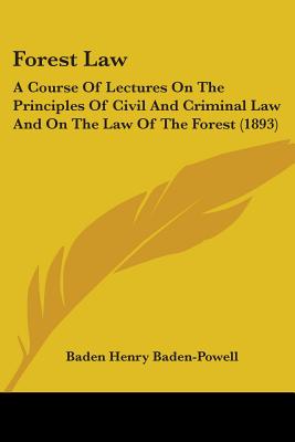 Forest Law: A Course Of Lectures On The Principles Of Civil And Criminal Law And On The Law Of The Forest (1893) - Baden-Powell, Baden Henry