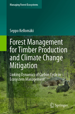 Forest Management for Timber Production and Climate Change Mitigation: Linking Dynamics of Carbon Cycle in Ecosystem Management - Kellomki, Seppo