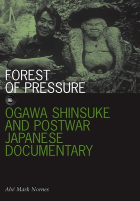 Forest of Pressure: Ogawa Shinsuke and Postwar Japanese Documentary - Nornes, Abe Mark