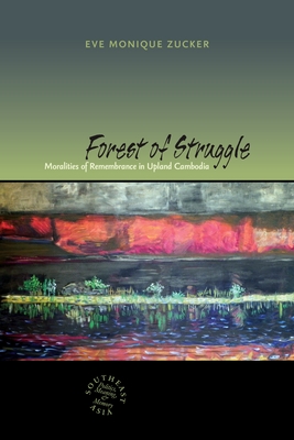 Forest of Struggle: Moralities of Remembrance in Upland Cambodia - Zucker, Eve, and Chandler, David P, Professor (Editor), and Kipp, Rita Smith (Editor)