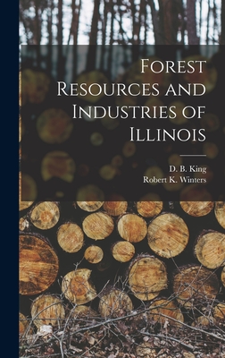 Forest Resources and Industries of Illinois - King, D B (David B ) 1914- (Creator), and Winters, Robert K (Robert Kirby) 19 (Creator)