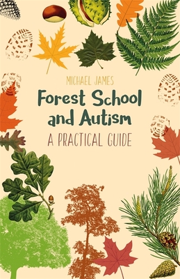 Forest School and Autism: A Practical Guide - James, Michael, Do, Facc