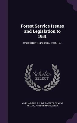 Forest Service Issues and Legislation to 1951: Oral History Transcript / 1965-197 - Fry, Amelia R, and Roberts, P H Ive, and Kelley, Evan W