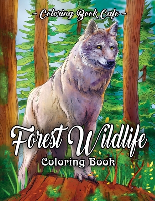 Forest Wildlife Coloring Book: An Adult Coloring Book Featuring Beautiful Forest Animals, Birds, Plants and Wildlife for Stress Relief and Relaxation - Cafe, Coloring Book