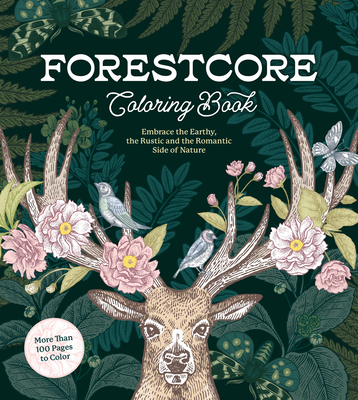 Forestcore Coloring Book: Embrace the Earthy, the Rustic, and the Romantic Side of Nature - More Than 100 Pages to Color - Editors of Chartwell Books