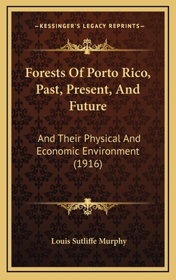 Forests of Porto Rico, Past, Present, and Future: And Their Physical and Economic Environment (1916) - Murphy, Louis Sutliffe