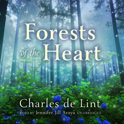 Forests of the Heart - De Lint, Charles, and Araya, Jennifer Jill (Read by)