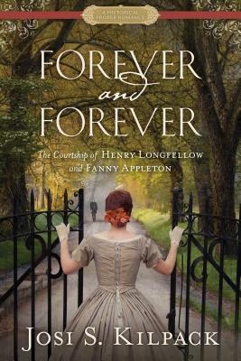 Forever and Forever: The Courtship of Henry Longfellow and Fanny Appleton - Kilpack, Josi S