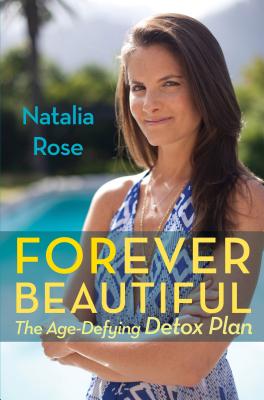 Forever Beautiful: The Age-Defying Detox Plan - Rose, Natalia