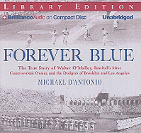 Forever Blue: The True Story of Walter O'Malley, Baseball's Most Controversial Owner and the Dodgers of Brooklyn and Los Angeles - D'Antonio, Michael, Professor, and Gigante, Phil (Read by)
