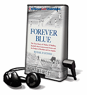 Forever Blue: The True Story of Walter O'Malley, Baseball's Most Controversial Owner, and the Dodgers of Brooklyn and Los Angeles
