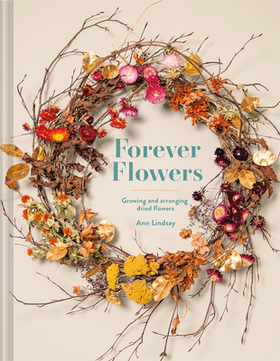 Forever Flowers: Growing and arranging dried flowers - Lindsay, Ann