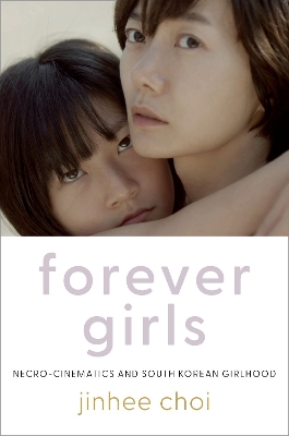 Forever Girls: Necro-Cinematics and South Korean Girlhood - Choi, Jinhee