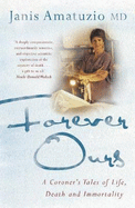 Forever Ours: Real Stories of Immortality and Living from a Forensic Pathologist