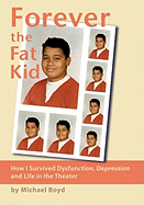 Forever the Fat Kid: How I Survived Dysfunction, Depression and Life in the Theater