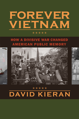 Forever Vietnam: How a Divisive War Changed American Public Memory - Kieran, David