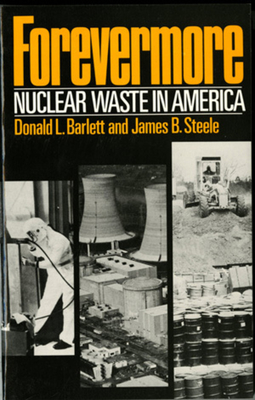 Forevermore, Nuclear Waste in America - Barlett, Donald L, and Steele, James B