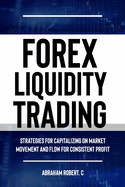 Forex Liquidity Trading: Understand Liquidity or Be Stop out due to Liquidity: Strategies for Capitalizing on Market Movements and Flow for making Consistent Profit