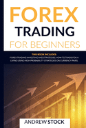 Forex Trading For Beginners: This Book includes: Forex Trading Investing And Strategie. How To Trade For A Living Using High Probability Strategies On Currency Pairs