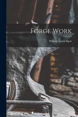 Forge Work - Ilgen, William Lewis