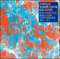 Forge Your Own Chains: Heavy Psychedelic Ballads and Dirges, 1968-1974 - Various Artists