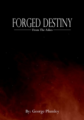 Forged Destiny: From the Ashes - Plumley, George