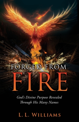 Forged from Fire: God's Divine Purpose Revealed Through His Many Names - Williams, L L