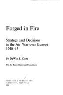 Forged in Fire: Strategy and Decisions in the Air War Over Europe, 1940-45