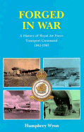 Forged in War: A History of RAF Transport Command - Wynn, Humphrey