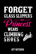 Forget Glass Slippers This Princess Wears Climbing Shoes Gift Notebook: Journal College-Ruled 120-Pages Blank Notebook for Female Climbers (6 X 9 In; 15.2 X 22.9 CM)