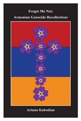 Forget Me Not: Armenian Genocide Recollections - Kabodian, Ariana