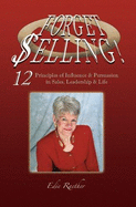 Forget Selling!: Sales, Leadership and Life