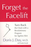 Forget the Facelift: Turn Back the Clock with a Revolutionary Program for Ageless Skin