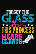 Forget the Glass Slippers This Princess Wears Cleats: Lined Journal Notebook for Soccer, Softball, Lacrosse Girl Players and Sport Coaches