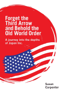 Forget the Third Arrow and Behold the Old World Order: a journey into the depths of Japan Inc.