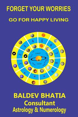 Forget Your Worries: Go For Happy Living - Bhatia, Baldev