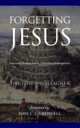 Forgetting Jesus: Exposing Postmodern, Christless Evangelism
