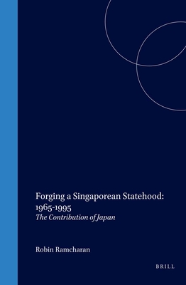 Forging a Singaporean Statehood: 1965-1995: The Contribution of Japan - Ramcharan, Robin
