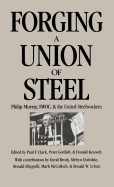Forging a Union of Steel: Philip Murray, Swoc, and the United Steelworkers