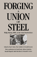 Forging a Union of Steel: Philip Murray, SWOC, and the United Steelworkers