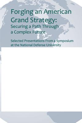 Forging an American Grand Strategy: Securing a Path Through a Complex Future - National Defense University