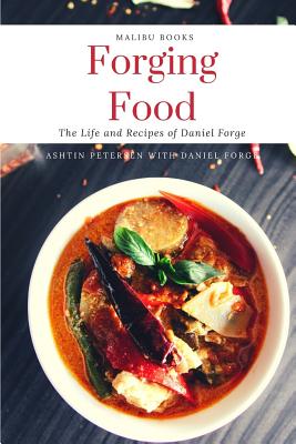 Forging Food: The Life and Recipes of Daniel Forge - Forge, Daniel, and Petersen, Ashtin