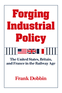 Forging Industrial Policy: The United States, Britain, and France in the Railway Age